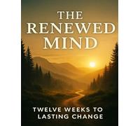 The Renewed Mind: Twelve Weeks To Lasting Change