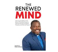 The Renewed Mind: Winning the Battle of the Mind: A Christian Guide to Spiritual Growth, Kingdom Purpose, and Eternal Impact