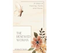 The Renewed Woman: 21 Days of Fasting, Faith & Focus