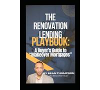 The Renovation Lending Playbook: A Homebuyers Guide to Makeover Mortgages