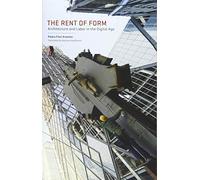 The Rent of Form: Architecture and Labor in the Digital Age (Buell Center Books in the History and Theory of American Architecture)