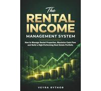 The Rental Income Management System: How to Manage Rental Properties, Maximize Cash Flow and Build a High-Performing Real Estate Portfolio