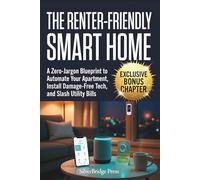 The Renter-Friendly Smart Home: A Zero-Jargon Blueprint to Automate Your Apartment, Install Damage-Free Tech, and Slash Utility Bills (Jargon-Free Manuals)