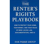 The Renter’s Rights Playbook: How to Protect Your Home, Your Money, and Your Peace of Mind-Using Law, Documentation, and AI