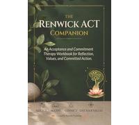 The Renwick ACT Companion: An Acceptance and Commitment Therapy Workbook for Reflection, Values and Committed Action.