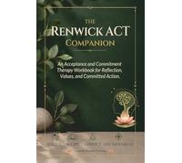 The Renwick ACT Companion.: An Acceptance and Commitment Therapy Workbook for Reflection, Values and Committed Action.