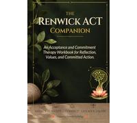The Renwick Companion: An Acceptance and Commitment Therapy Workbook for Reflection, Values and Committed Action.