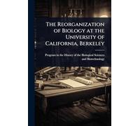 The Reorganization of Biology at the University of California, Berkeley