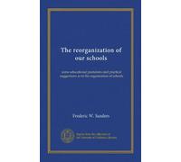 The reorganization of our schools: some educational postulates and practical suggestions as to the organization of schools