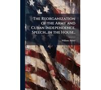 The Reorganization of the Army and Cuban Independence. Speech...in the House..