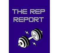 The Rep Report: A Complete Workout Tracker Journal to Log Your Progress in the Gym or Anywhere