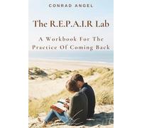 The REPAIR Lab: A Workbook For The Practice Of Coming Back