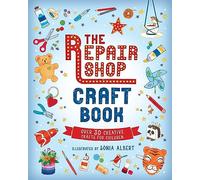 The Repair Shop Craft Book: Over 30 Creative Crafts for Children: Packed with inspirational activities for little crafters - The perfect rainy day gift for readers 6+