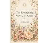 The Reparenting Journal for Women: A 60-Day Practice of Daily Self-Tenderness, Inner Safety & Becoming Your Own Loving Parent