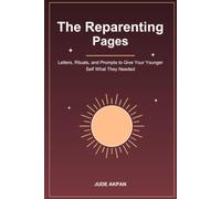 The Reparenting Pages: Letters, Rituals, and Prompts to Give Your Younger Self What They Needed