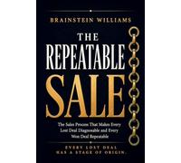 THE REPEATABLE SALE: The Sales Process That Makes Every Lost Deal Diagnosable and Every Won Deal Repeatable