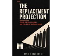 The Replacement Projection: Empire, Critical History and the Fear of an Equal World (The Public Need)