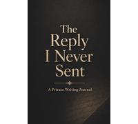 The Reply I Never Sent: A Private Writing Journal for Unsaid Words, Unfinished Conversations, and Emotional Release