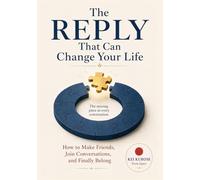 The Reply That Can Change Your Life: How to Make Friends, Join Conversations, and Finally Belong