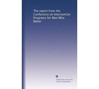 The report from the Conference on Intervention Programs for Men Who Batter