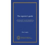 The reporter's guide: designed for students in any style of phonography, in which are formulated ... rules for the contraction of words, principles of phrasing, and methods of abbreviation