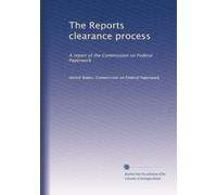 The Reports clearance process: A report of the Commission on Federal Paperwork