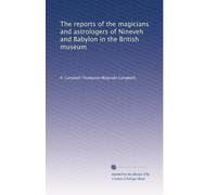 The reports of the magicians and astrologers of Nineveh and Babylon in the British museum: Volume 1