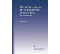 The Representation of the people acts, 1918 to 1921: With explanatory notes: Volume 2