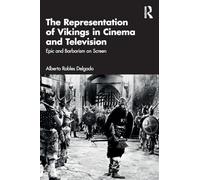 The Representation of Vikings in Cinema and Television: Epic and Barbarism on Screen