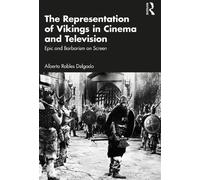 The Representation of Vikings in Cinema and Television: Epic and Barbarism on Screen