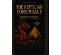 THE REPTILIAN CONSPIRACY - A DEEP INVESTIGATION INTO THE POSSIBILITY OF A NON HUMAN ELITE
