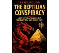 THE REPTILIAN CONSPIRACY - A DEEP INVESTIGATION INTO THE POSSIBILITY OF A NON HUMAN ELITE