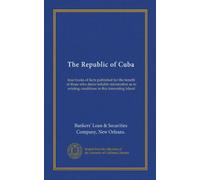 The Republic of Cuba (v.002): four books of facts published for the benefit of those who desire reliable information as to existing conditions in this interesting island