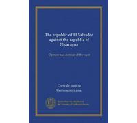 The republic of El Salvador against the republic of Nicaragua: Opinion and decision of the court