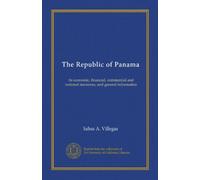The Republic of Panama: its economic, financial, commercial and national resources, and general information