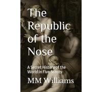 The Republic of the Nose: A Secret History of the World in Five Scents