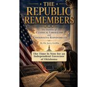 THE REPUBLIC REMEMBERS The Doctrine of Classical Liberty and Conservative Responsibility: The Time Is Now for an Independent Governor of Oklahoma