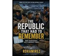 THE REPUBLIC THAT HAD TO REMEMBER: When Transparency Meets Emergency Power: Book 5 of the Civic Fiction Republic Series (The Republic That Learned to ... Philippine AI Governance Book Series)