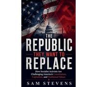 The Republic They Want to Replace - How Socialist Activists Are Challenging America's Constitution, Capitalism, and Traditional Values