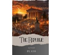 The Republic: Unlocking the Ideals. Plato's Philosophical Work about a Just Society Explored. The Original Classic (annotated)