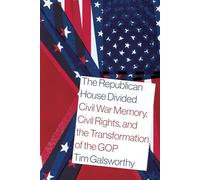 The Republican House Divided: Civil War Memory, Civil Rights, and the Transformation of the GOP (Reconstruction Reconsidered)