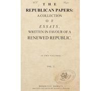 THE REPUBLICAN PAPERS: A COLLECTION OF ESSAYS, WRITTEN IN FAVOUR OF A RENEWED REPUBLIC. VOL 2.