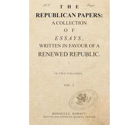 THE REPUBLICAN PAPERS: A COLLECTION OF ESSAYS, WRITTEN IN FAVOUR OF A RENEWED REPUBLIC. VOL 2.