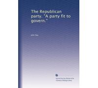The Republican party. "A party fit to govern.": Volume 1