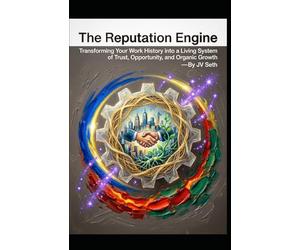 The Reputation Engine: Transforming Your Work History into a Living System of Trust, Opportunity, and Organic Growth (Hard Life Problems Worth Solving)