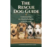 The Rescue Dog Guide: Understanding the Mind and Behavior of Rescue Dogs