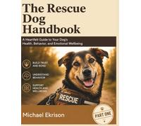 The Rescue Dog Handbook: A Heartfelt Guide to Your Dog’s Health, Behavior, and Emotional Wellbeing (The Rescue Dog Companion Series)