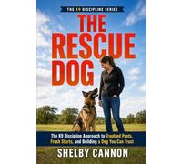 The Rescue Dog: The K9 Discipline Approach to Troubled Pasts, Fresh Starts, and Building a Dog You Can Trust (The K9 Discipline Series)
