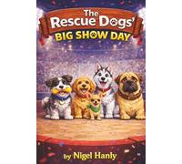 The Rescue Dogs' Big Show Day: A book about a group of misfit rescue dogs that save the day