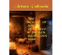 THE RESCUE OF JOSEPH OF GALILEE: A BROKEN, RIGHTEOUS MAN (DESCIFRANDO LOS MISTERIOS ANTIGUOS)